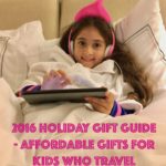 2016 Holiday Gift Guide - Affordable Gifts for Kids Who Travel